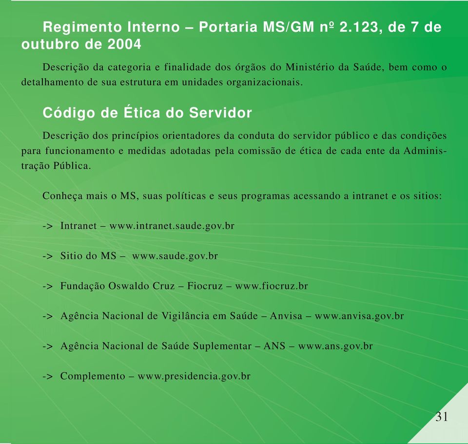 Código de Ética do Servidor Descrição dos princípios orientadores da conduta do servidor público e das condições para funcionamento e medidas adotadas pela comissão de ética de cada ente da