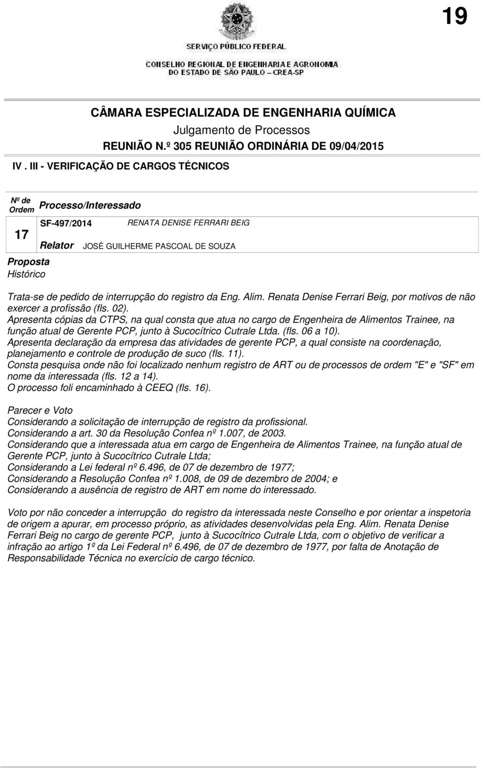 Apresenta cópias da CTPS, na qual consta que atua no cargo de Engenheira de Alimentos Trainee, na função atual de Gerente PCP, junto à Sucocítrico Cutrale Ltda. (fls. 06 a 10).