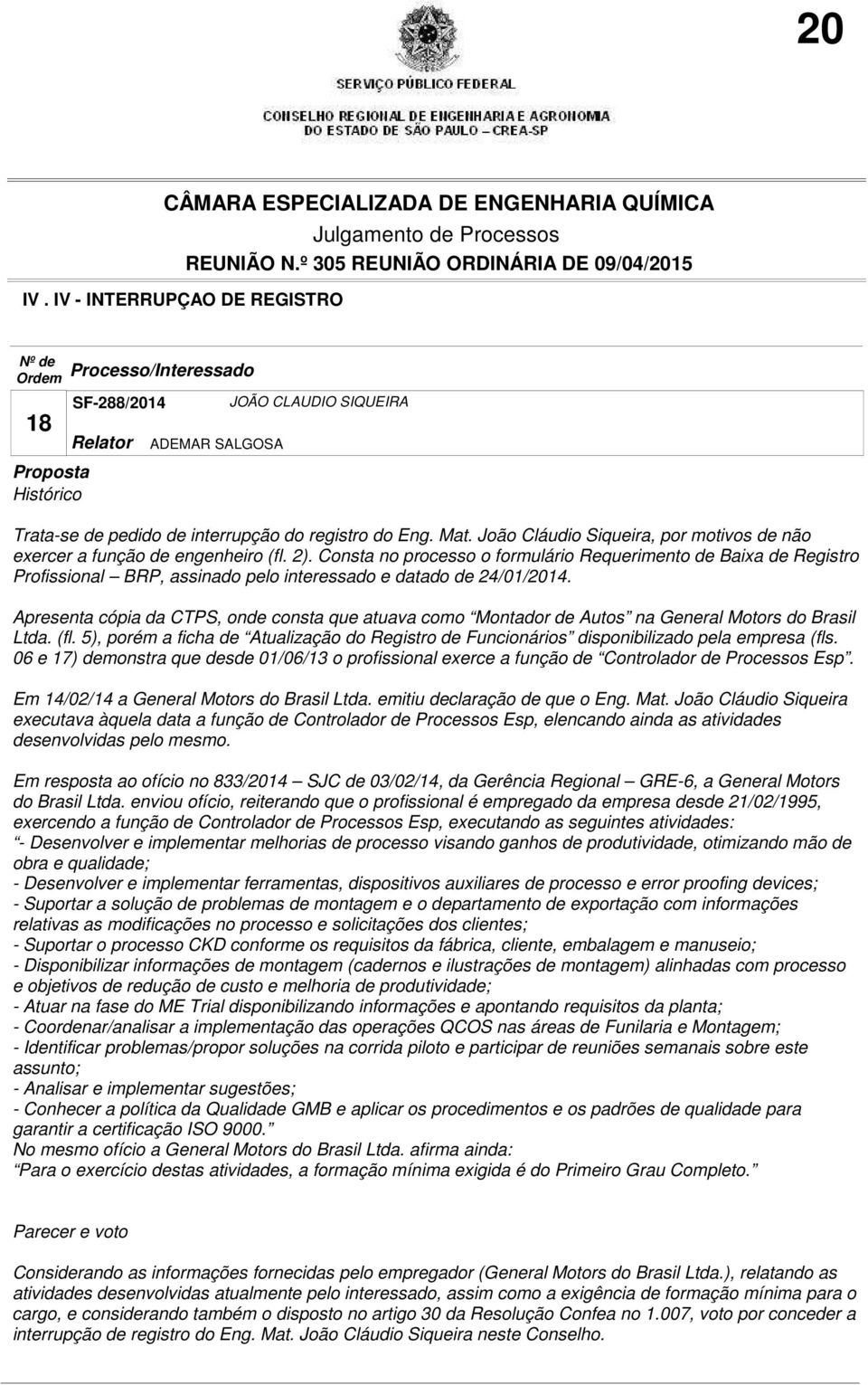 Consta no processo o formulário Requerimento de Baixa de Registro Profissional BRP, assinado pelo interessado e datado de 24/01/2014.