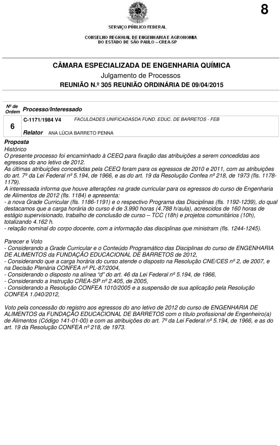 As últimas atribuições concedidas pela CEEQ foram para os egressos de 2010 e 2011, com as atribuições do art. 7º da Lei Federal nº 5.194, de 1966, e as do art.