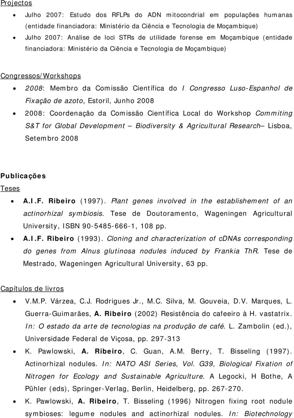 Fixação de azoto, Estoril, Junho 2008 2008: Coordenação da Comissão Científica Local do Workshop Commiting S&T for Global Development Biodiversity & Agricultural Research Lisboa, Setembro 2008