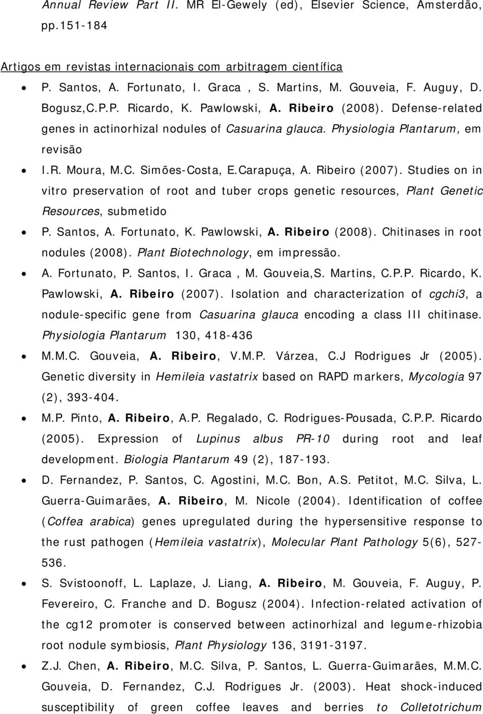 Carapuça, A. Ribeiro (2007). Studies on in vitro preservation of root and tuber crops genetic resources, Plant Genetic Resources, submetido P. Santos, A. Fortunato, K. Pawlowski, A. Ribeiro (2008).