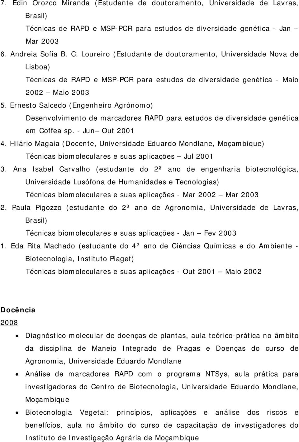 Ernesto Salcedo (Engenheiro Agrónomo) Desenvolvimento de marcadores RAPD para estudos de diversidade genética em Coffea sp. - Jun Out 2001 4.