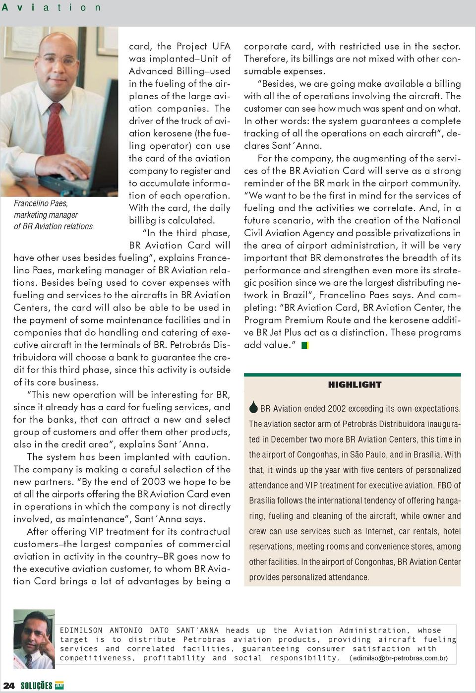 With the card, the daily billibg is calculated. In the third phase, BR Aviation Card will have other uses besides fueling, explains Francelino Paes, marketing manager of BR Aviation relations.