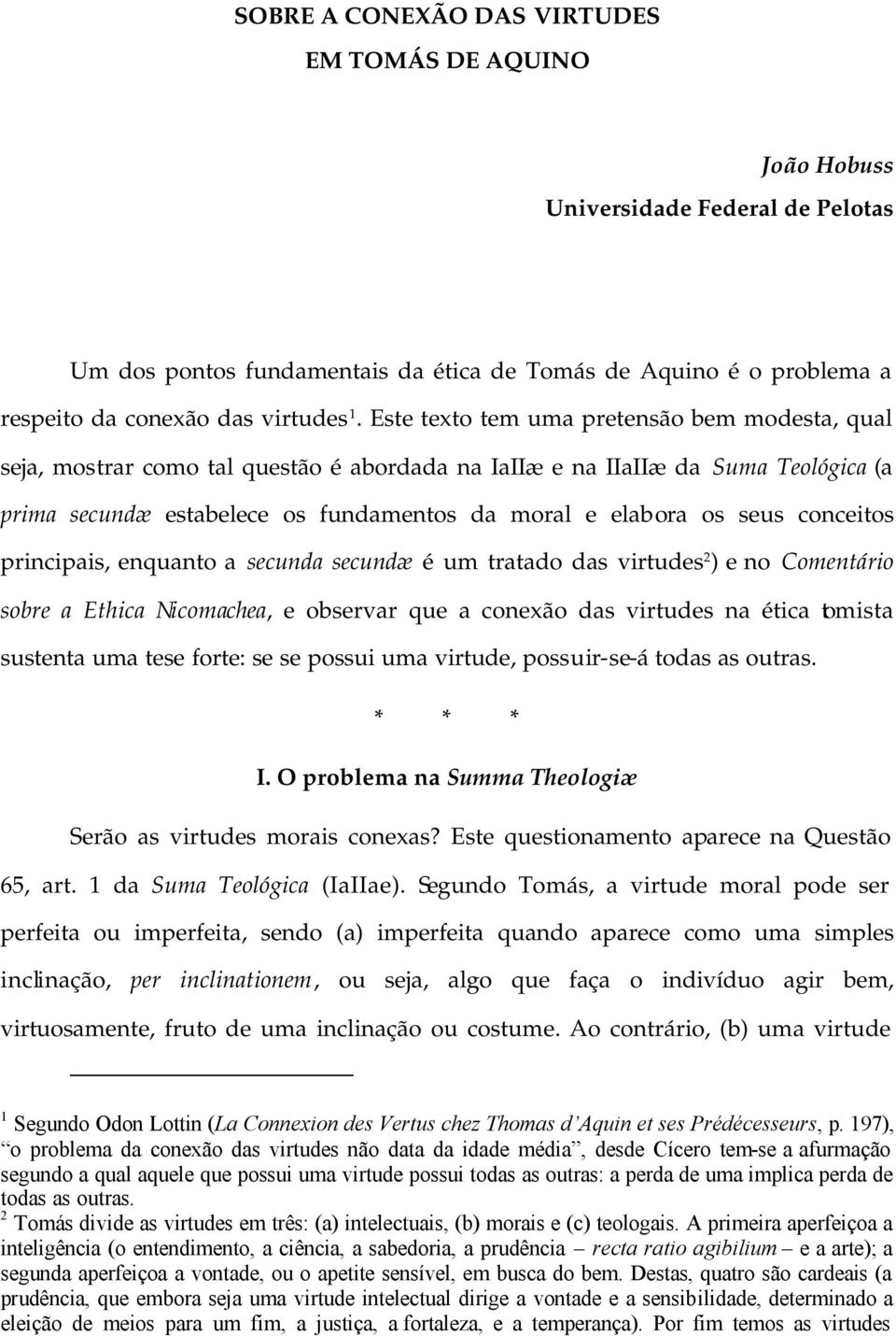 conceitos principais, enquanto a secunda secundæ é um tratado das virtudes 2 ) e no Comentário sobre a Ethica Nicomachea, e observar que a conexão das virtudes na ética tomista sustenta uma tese