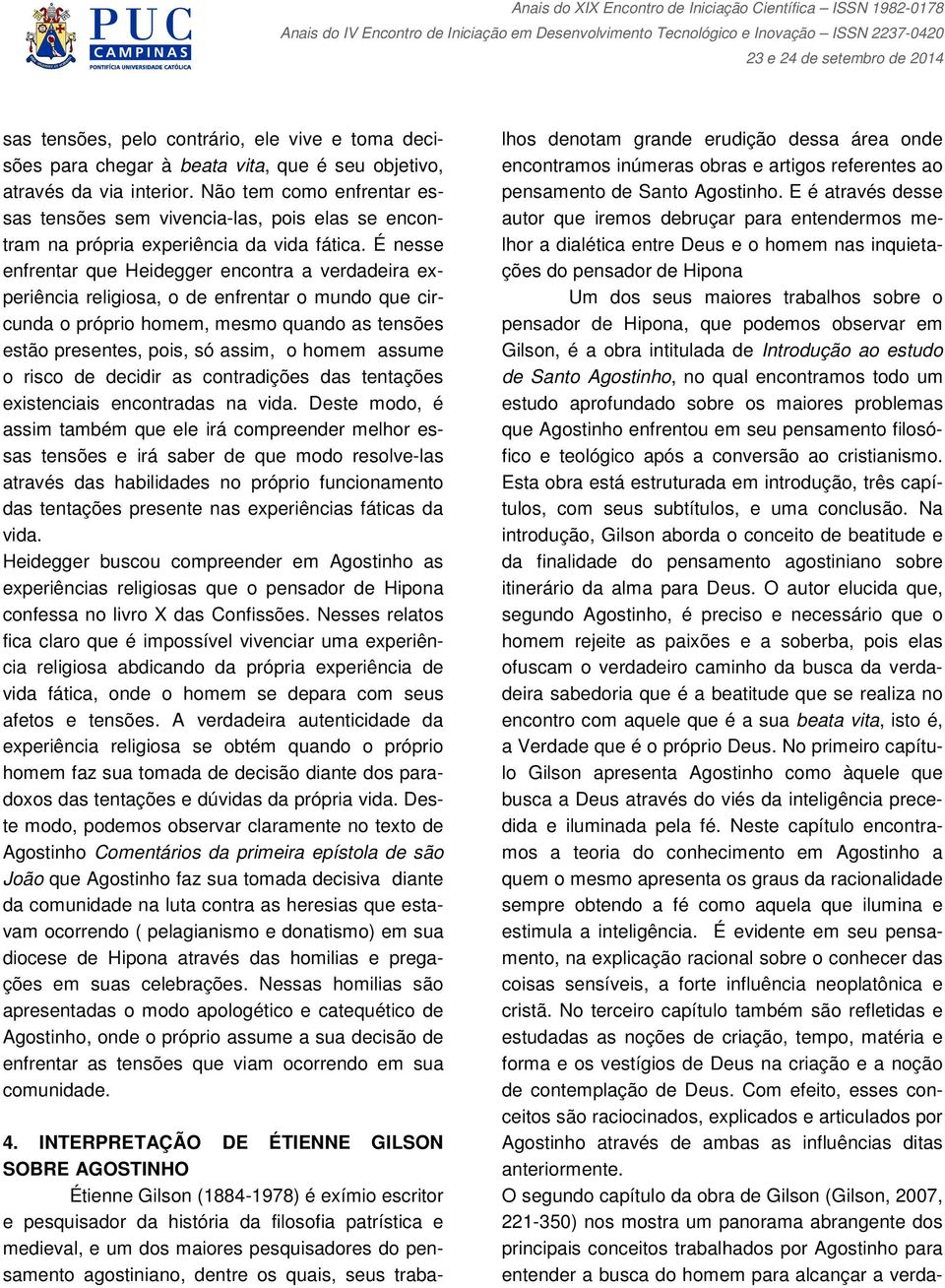 É nesse enfrentar que Heidegger encontra a verdadeira experiência religiosa, o de enfrentar o mundo que circunda o próprio homem, mesmo quando as tensões estão presentes, pois, só assim, o homem