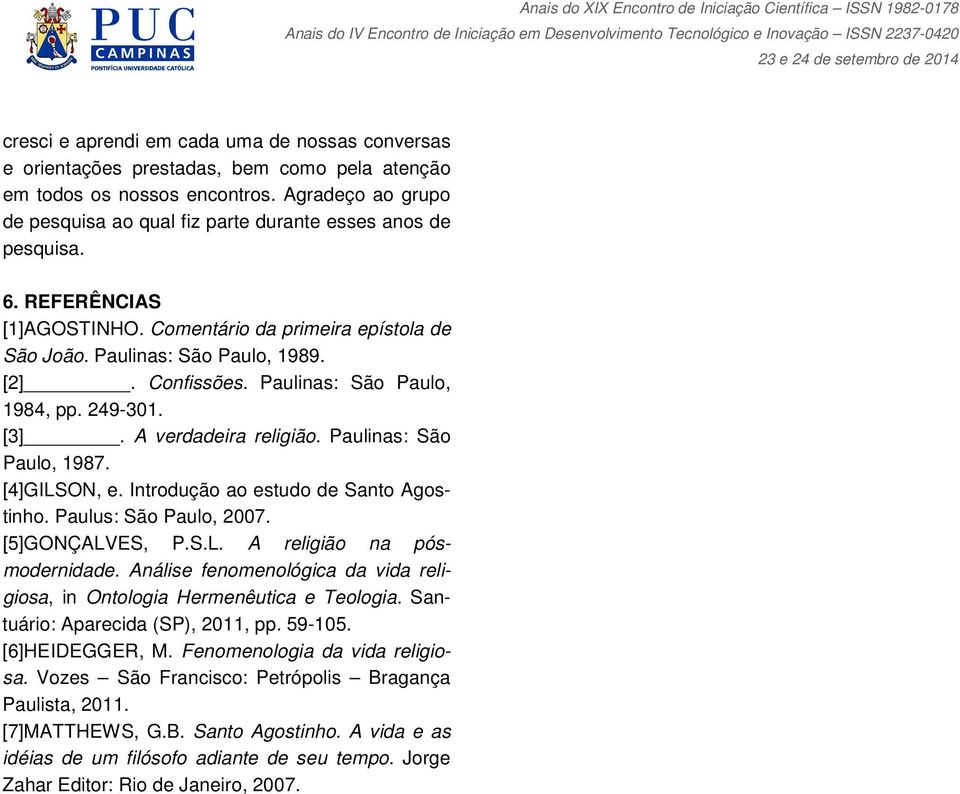 Paulinas: São Paulo, 1984, pp. 249-301. [3]. A verdadeira religião. Paulinas: São Paulo, 1987. [4]GILSON, e. Introdução ao estudo de Santo Agostinho. Paulus: São Paulo, 2007. [5]GONÇALVES, P.S.L. A religião na pósmodernidade.