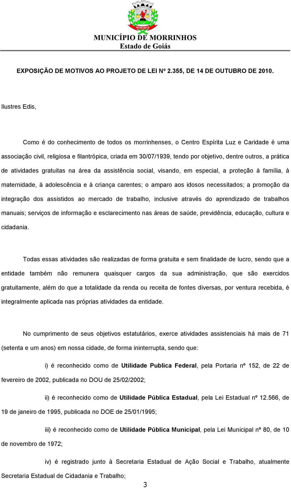 outros, a prática de atividades gratuitas na área da assistência social, visando, em especial, a proteção à família, à maternidade, à adolescência e à criança carentes; o amparo aos idosos