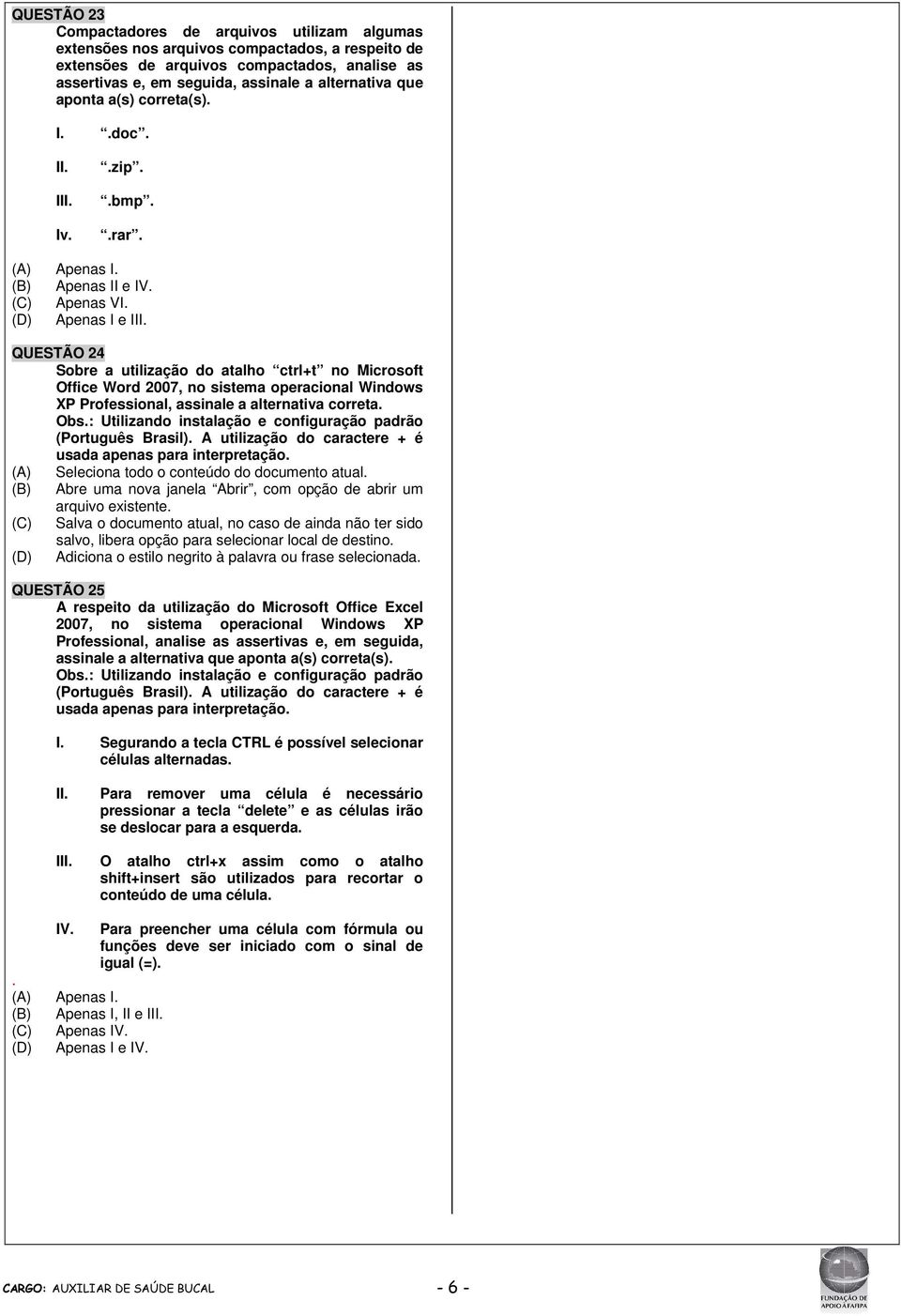 Apenas I e I QUESTÃO 24 Sobre a utilização do atalho ctrl+t no Microsoft Office Word 2007, no sistema operacional Windows XP Professional, assinale a alternativa correta. Obs.