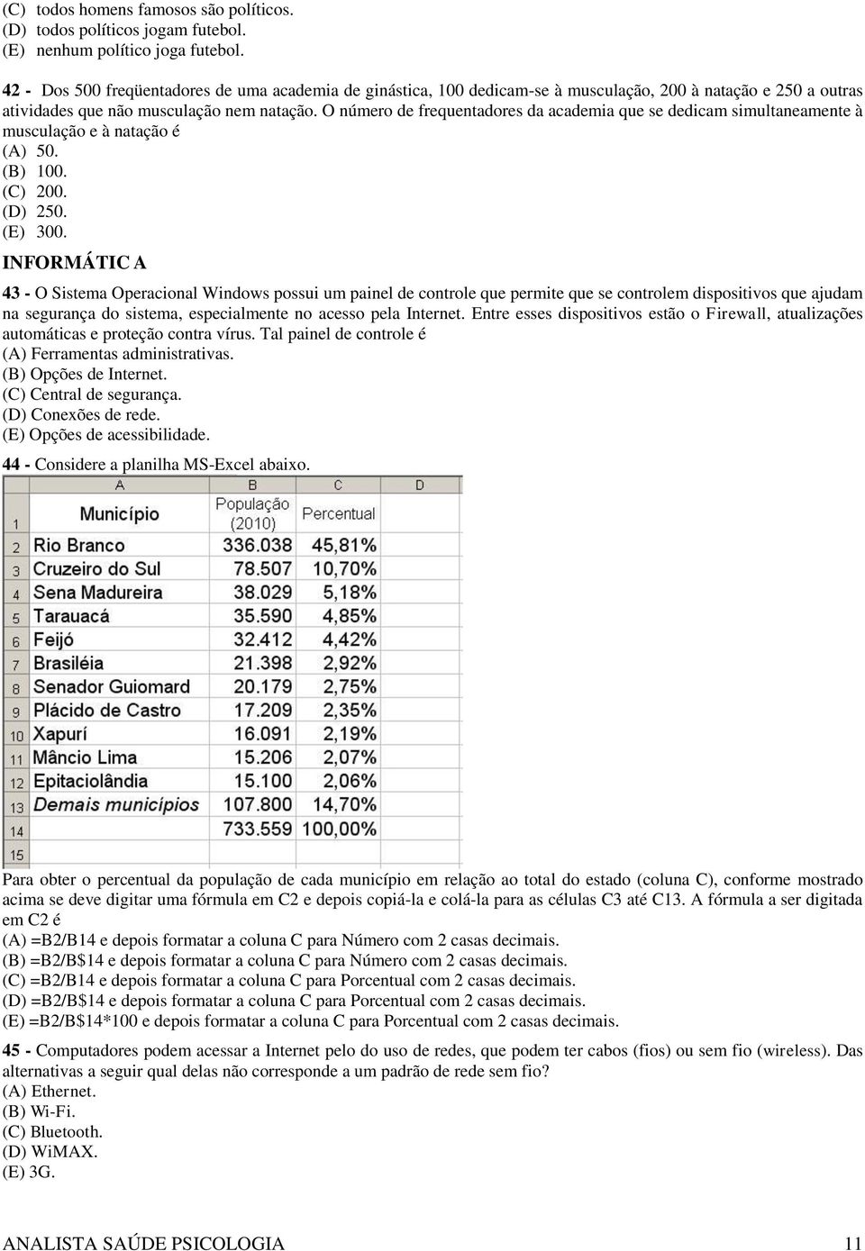 O número de frequentadores da academia que se dedicam simultaneamente à musculação e à natação é (A) 50. (B) 100. (C) 200. (D) 250. (E) 300.