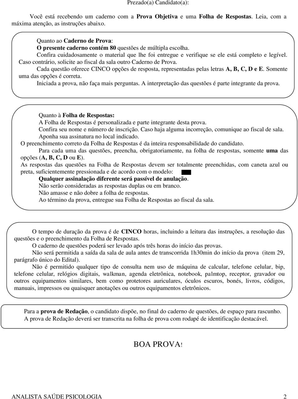 Caso contrário, solicite ao fiscal da sala outro Caderno de Prova. Cada questão oferece CINCO opções de resposta, representadas pelas letras A, B, C, D e E. Somente uma das opções é correta.