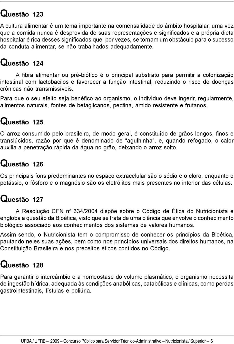 Questão 124 A fibra alimentar ou pré-biótico é o principal substrato para permitir a colonização intestinal com lactobacilos e favorecer a função intestinal, reduzindo o risco de doenças crônicas não