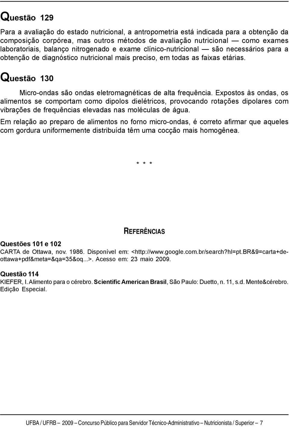 Questão 130 Micro-ondas são ondas eletromagnéticas de alta frequência.