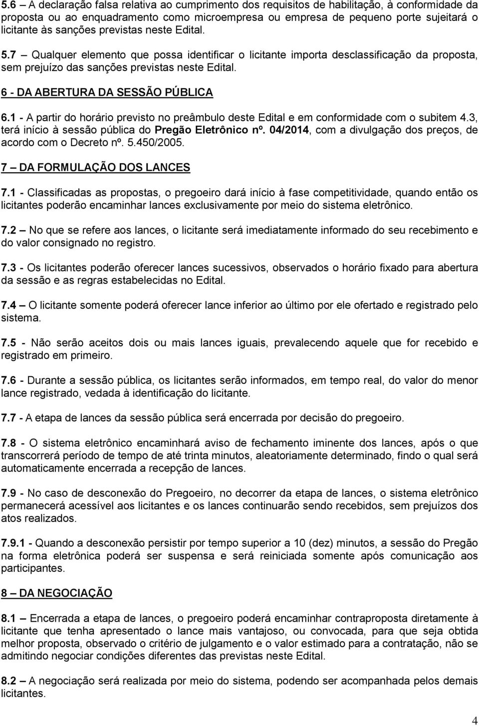 6 - DA ABERTURA DA SESSÃO PÚBLICA 6.1 - A partir do horário previsto no preâmbulo deste Edital e em conformidade com o subitem 4.3, terá início à sessão pública do Pregão Eletrônico nº.