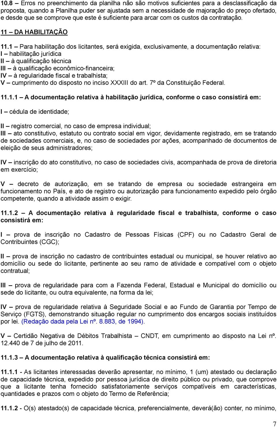 1 Para habilitação dos licitantes, será exigida, exclusivamente, a documentação relativa: I habilitação jurídica II à qualificação técnica III à qualificação econômico-financeira; IV à regularidade