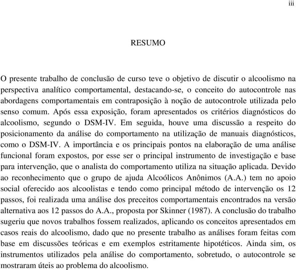 Em seguida, houve uma discussão a respeito do posicionamento da análise do comportamento na utilização de manuais diagnósticos, como o DSM-IV.