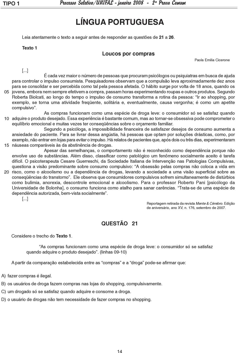 Pesquisadores observam que a compulsão leva aproximadamente dez anos para se consolidar e ser percebida como tal pela pessoa afetada.