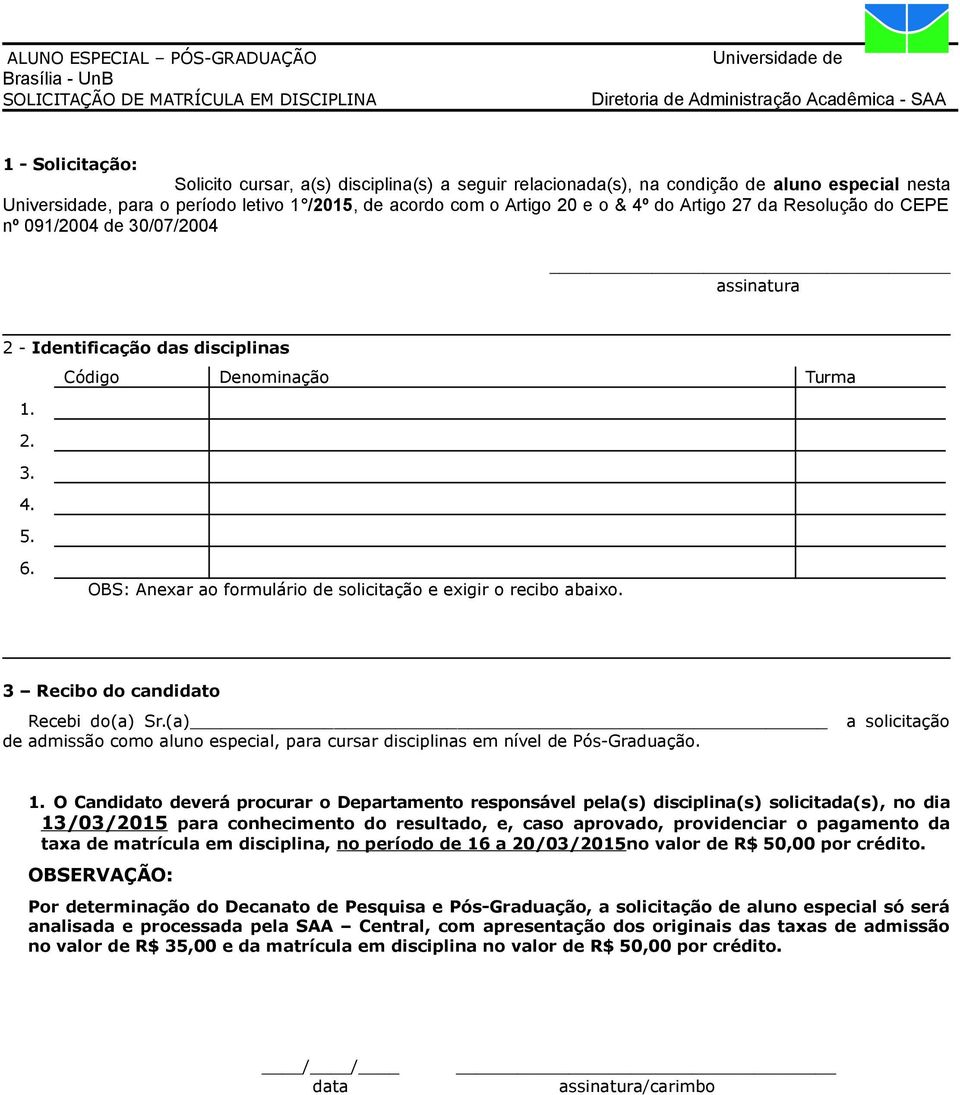 Código Denominação Turma 1. 2. 3. 4. 5. 6. OBS: Anexar ao formulário de solicitação e exigir o recibo abaixo. 3 Recibo do candidato Recebi do(a) Sr.