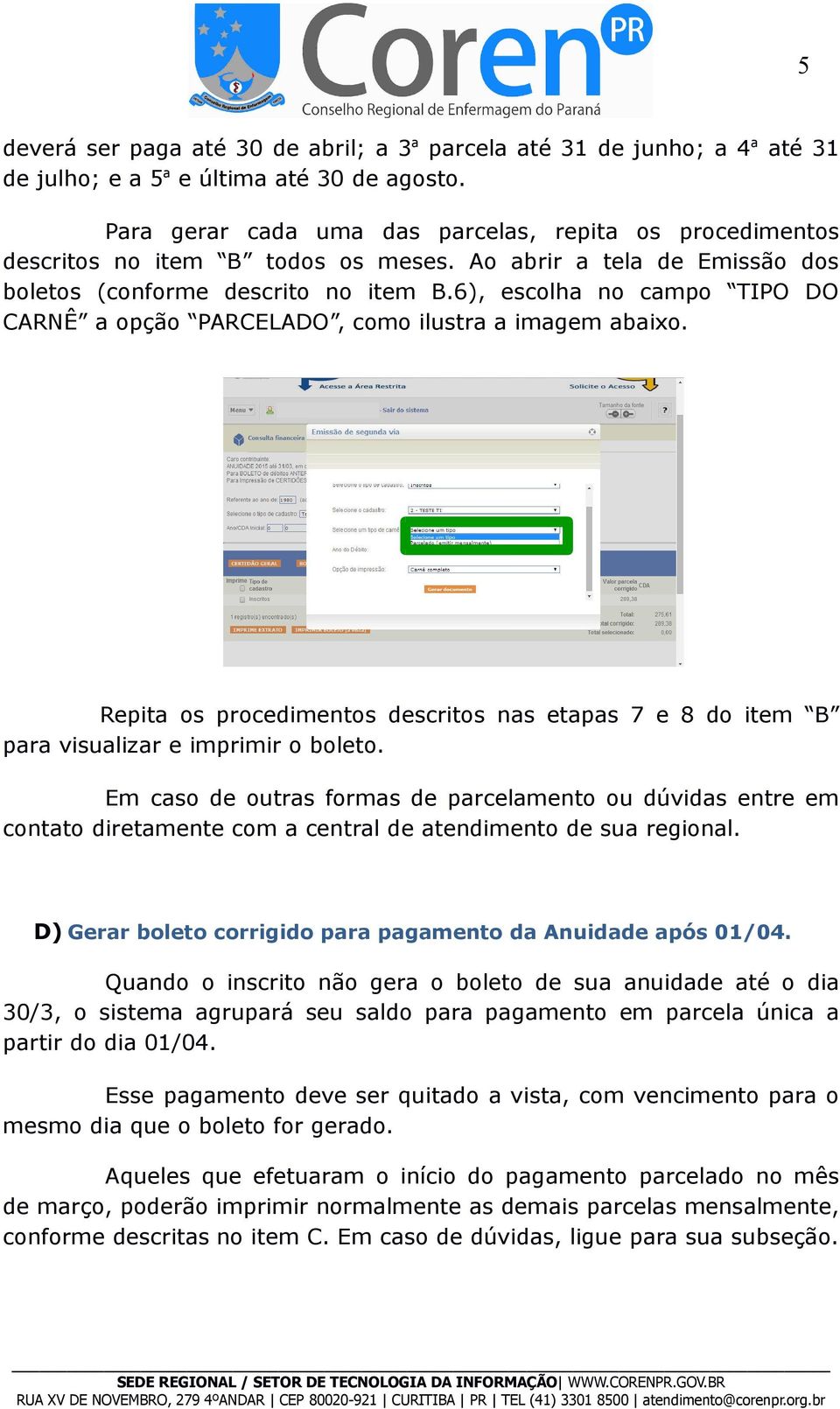 6), escolha no campo TIPO DO CARNÊ a opção PARCELADO, como ilustra a imagem abaixo. Repita os procedimentos descritos nas etapas 7 e 8 do item B para visualizar e imprimir o boleto.