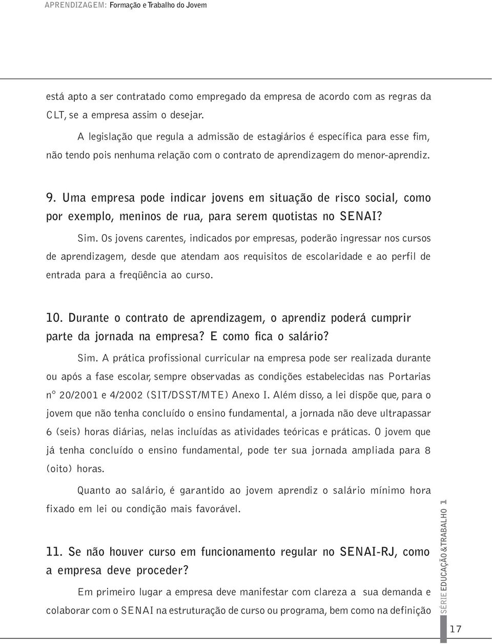 Uma empresa pode indicar jovens em situação de risco social, como por exemplo, meninos de rua, para serem quotistas no SENAI? Sim.