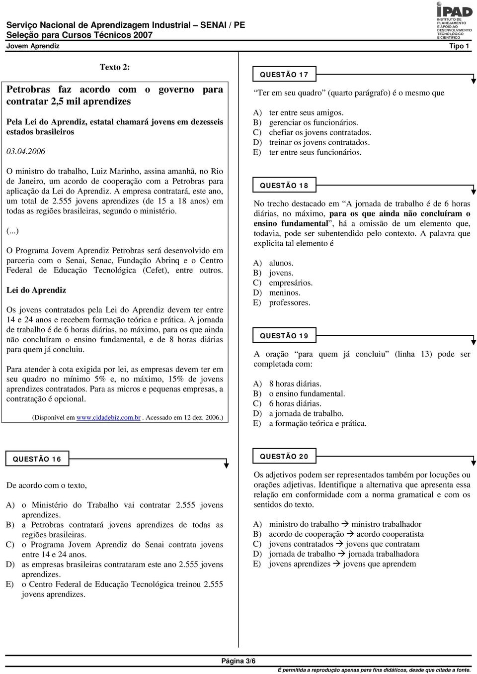 555 jovens aprendizes (de 15 a 18 anos) em todas as regiões brasileiras, segundo o ministério. (...) O Programa Jovem Aprendiz Petrobras será desenvolvido em parceria com o Senai, Senac, Fundação Abrinq e o Centro Federal de Educação Tecnológica (Cefet), entre outros.