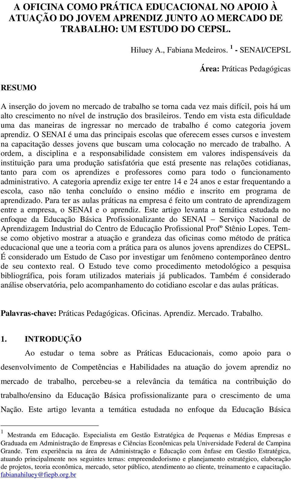 Tendo em vista esta dificuldade uma das maneiras de ingressar no mercado de trabalho é como categoria jovem aprendiz.