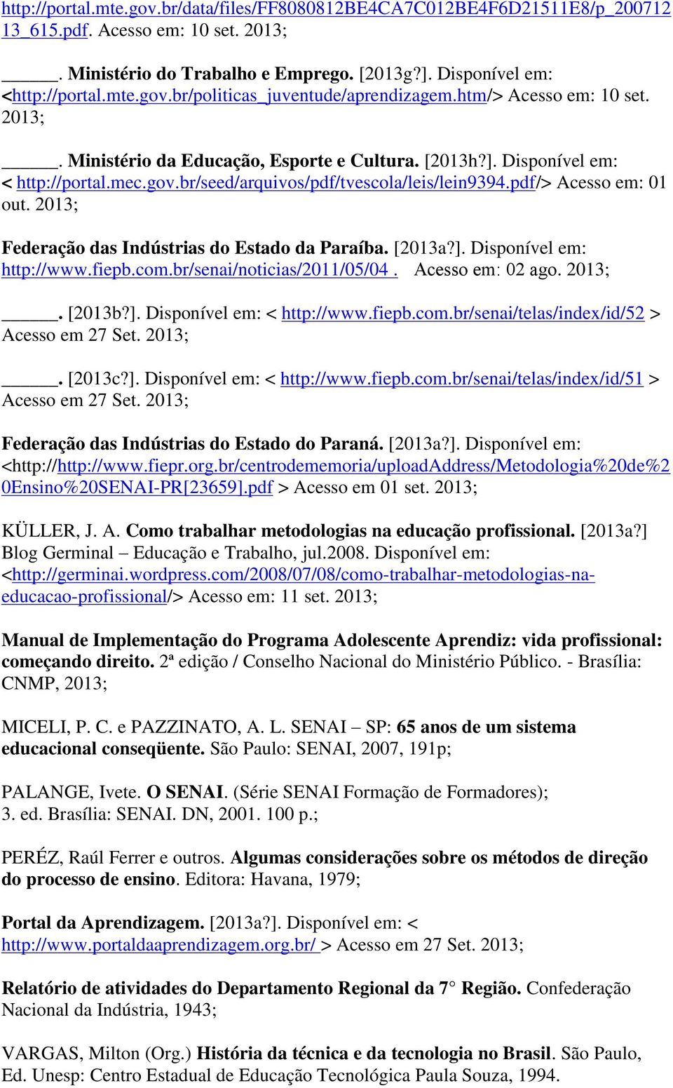 2013; Federação das Indústrias do Estado da Paraíba. [2013a?]. Disponível em: http://www.fiepb.com.br/senai/noticias/2011/05/04. Acesso em: 02 ago. 2013;. [2013b?]. Disponível em: < http://www.fiepb.com.br/senai/telas/index/id/52 > Acesso em 27 Set.