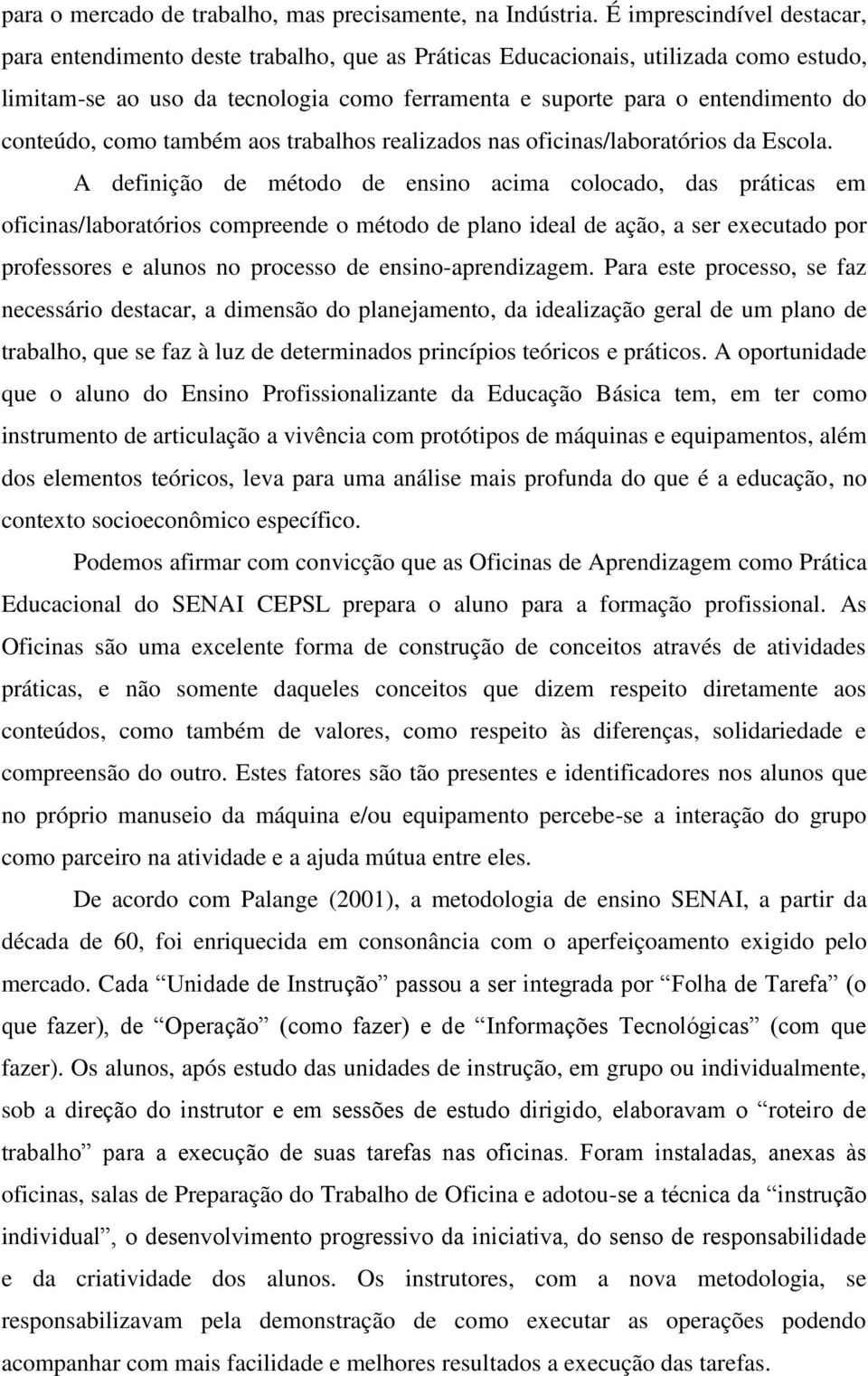 conteúdo, como também aos trabalhos realizados nas oficinas/laboratórios da Escola.