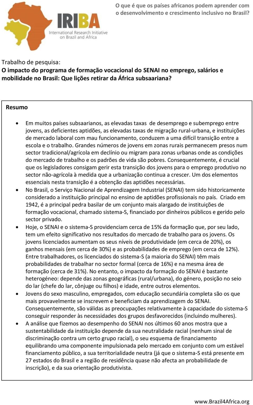 Resumo Em muitos países subsaarianos, as elevadas taxas de desemprego e subemprego entre jovens, as deficientes aptidões, as elevadas taxas de migração rural-urbana, e instituições de mercado laboral