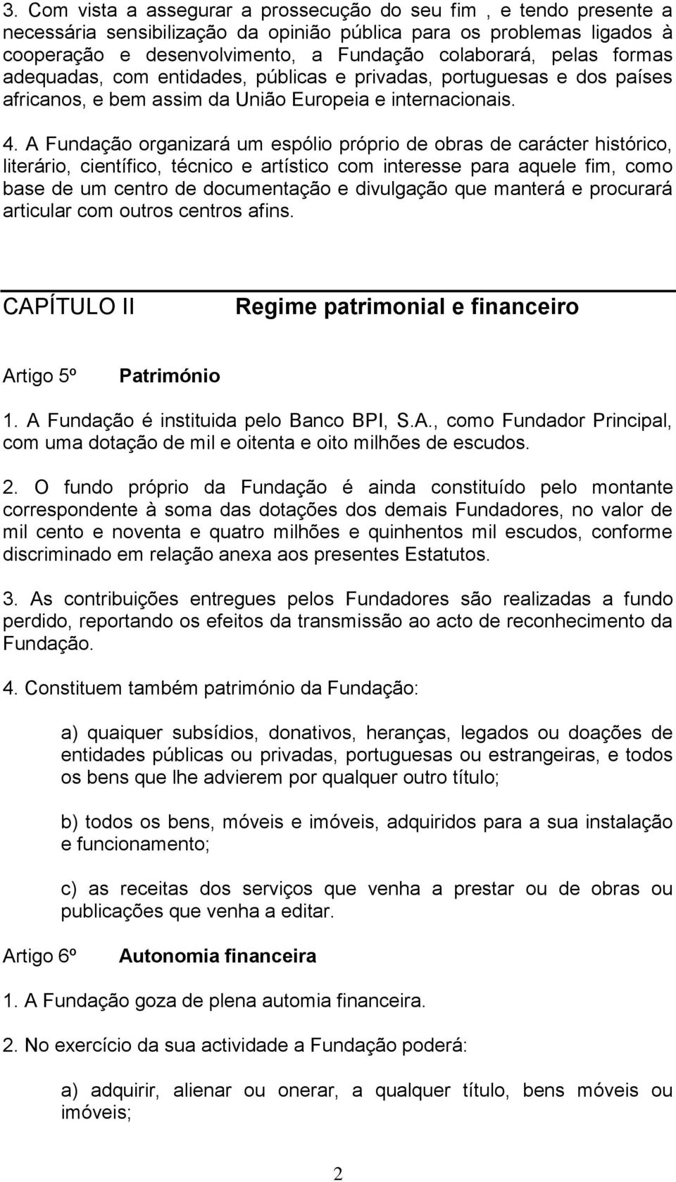 A Fundação organizará um espólio próprio de obras de carácter histórico, literário, científico, técnico e artístico com interesse para aquele fim, como base de um centro de documentação e divulgação