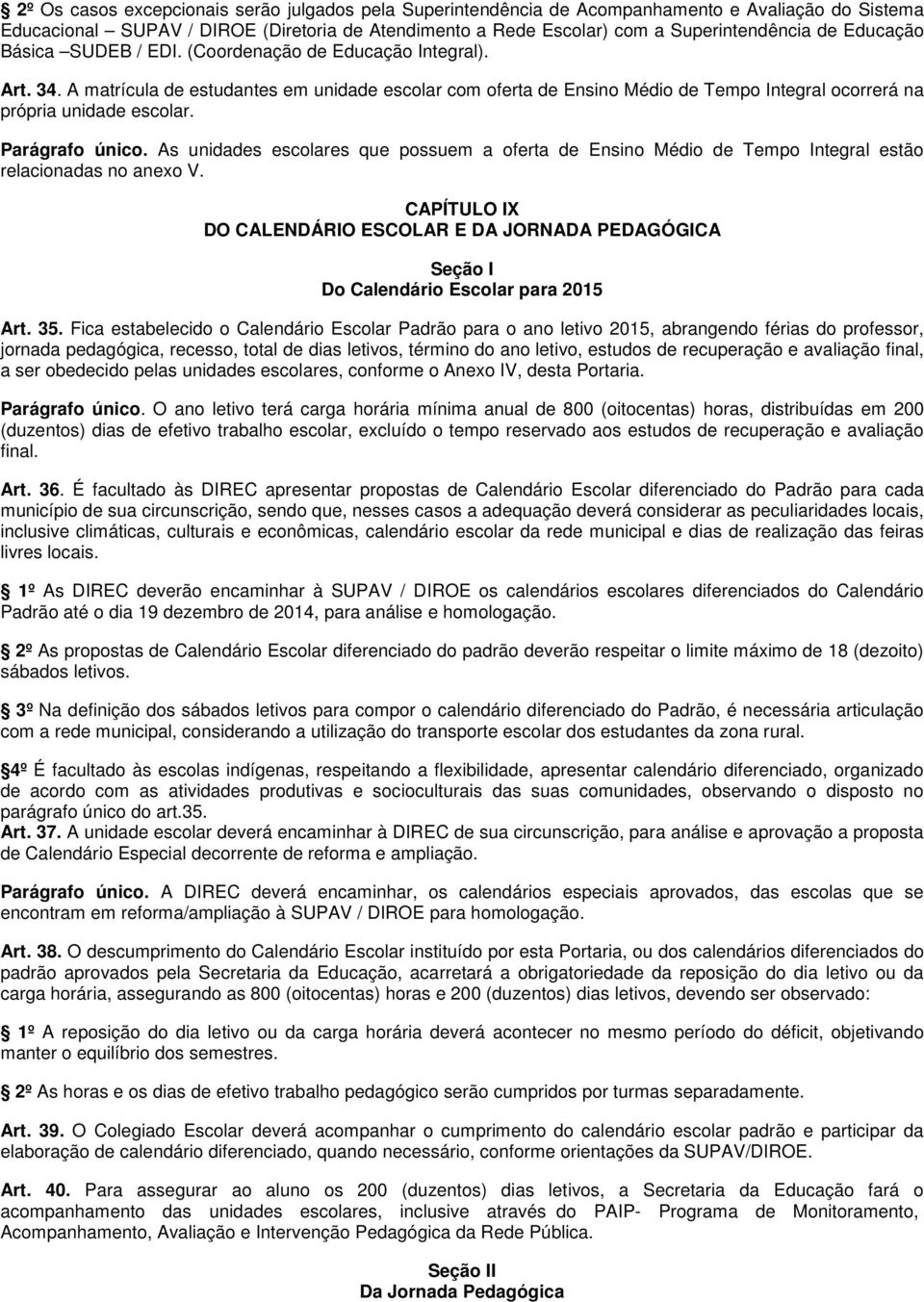 Parágrafo único. As unidades escolares que possuem a oferta de Ensino Médio de Tempo Integral estão relacionadas no anexo V.