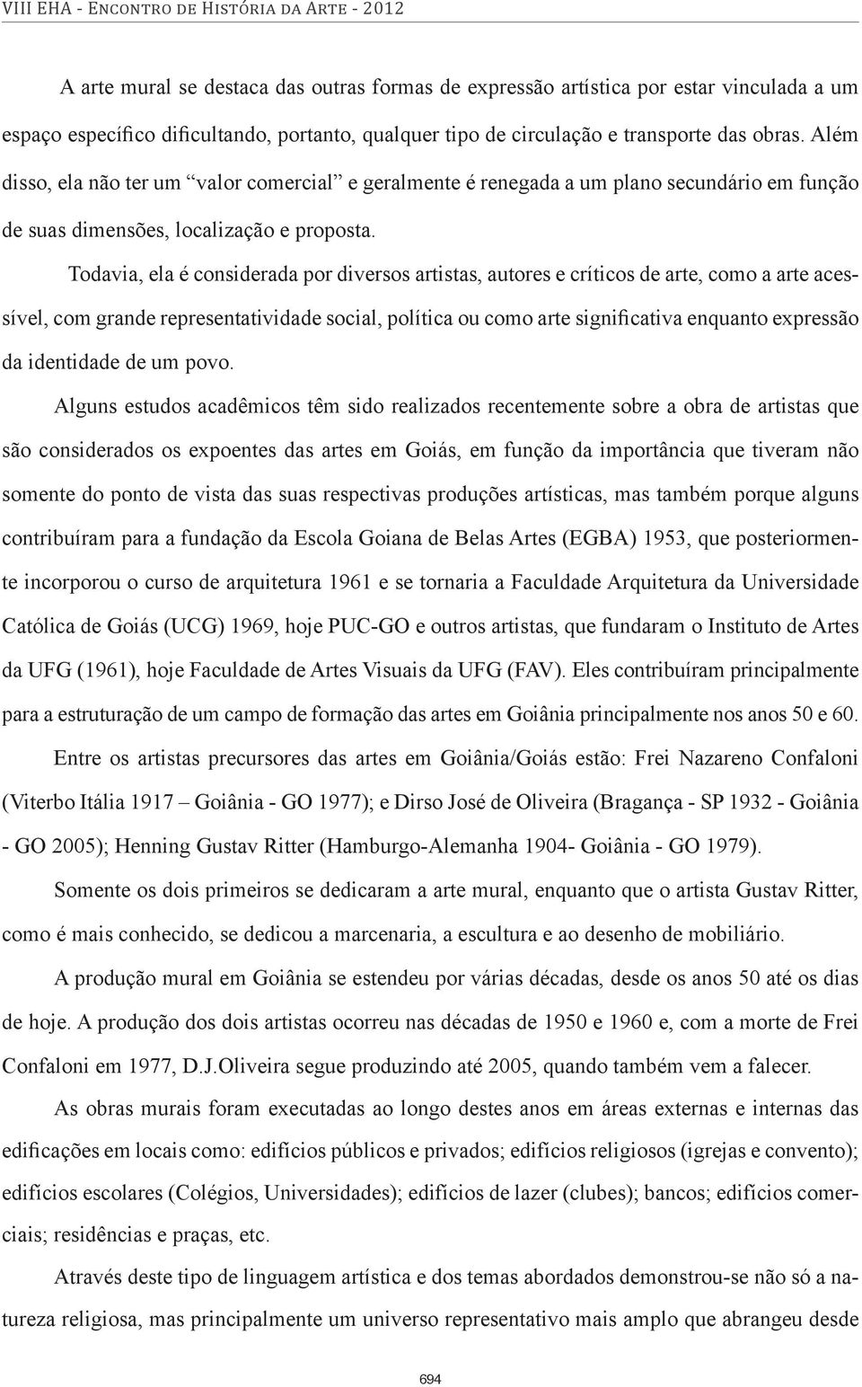 Todavia, ela é considerada por diversos artistas, autores e críticos de arte, como a arte acessível, com grande representatividade social, política ou como arte significativa enquanto expressão da