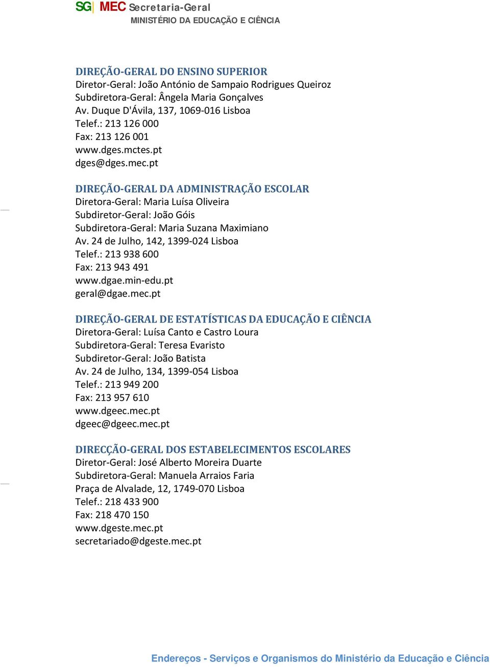 pt DIREÇÃO GERAL DA ADMINISTRAÇÃO ESCOLAR Diretora Geral: Maria Luísa Oliveira Subdiretor Geral: João Góis Subdiretora Geral: Maria Suzana Maximiano Av. 24 de Julho, 142, 1399 024 Lisboa Telef.