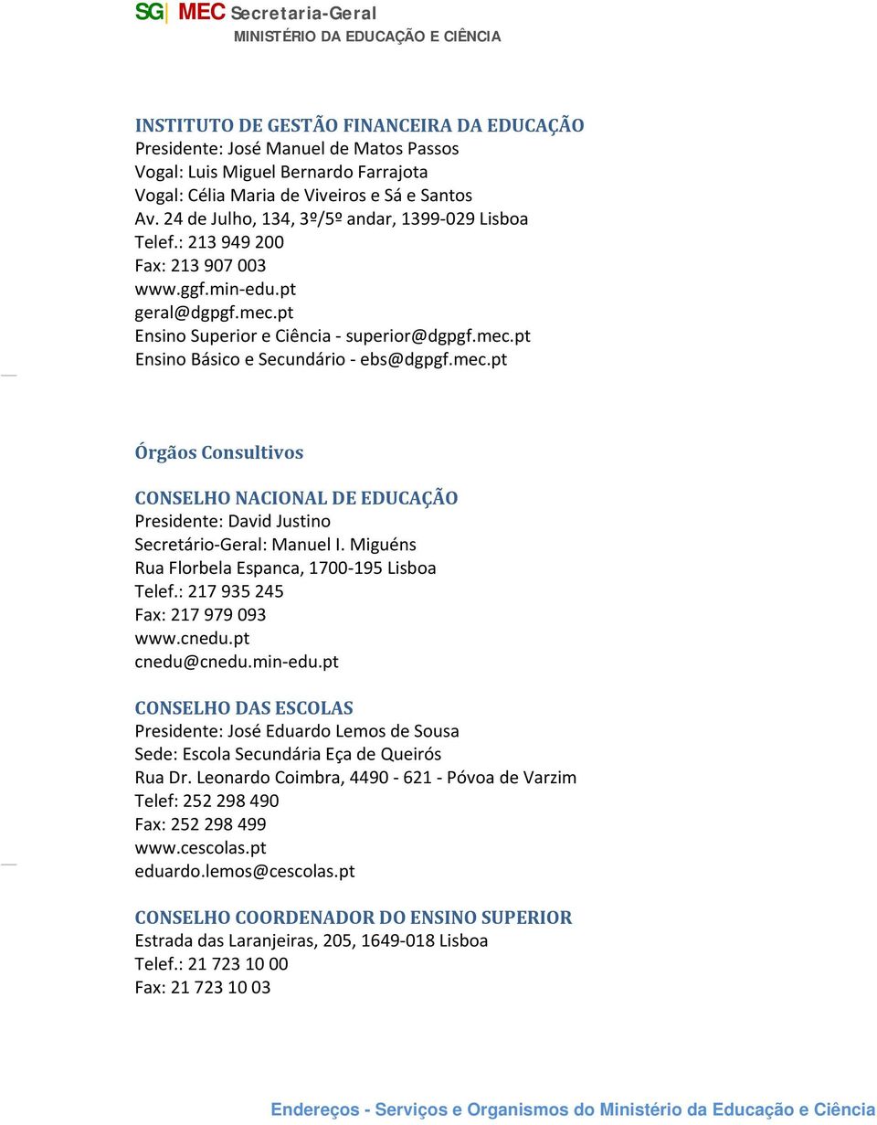 mec.pt Órgãos Consultivos CONSELHO NACIONAL DE EDUCAÇÃO Presidente: David Justino Secretário Geral: Manuel I. Miguéns Rua Florbela Espanca, 1700 195 Lisboa Telef.: 217 935 245 Fax: 217 979 093 www.