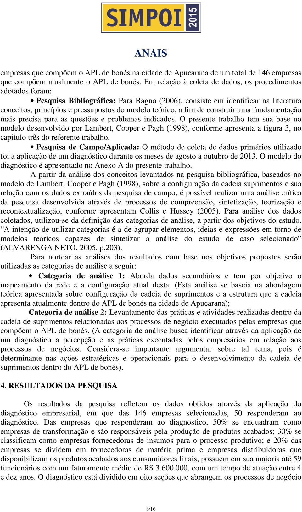 a fim de construir uma fundamentação mais precisa para as questões e problemas indicados.