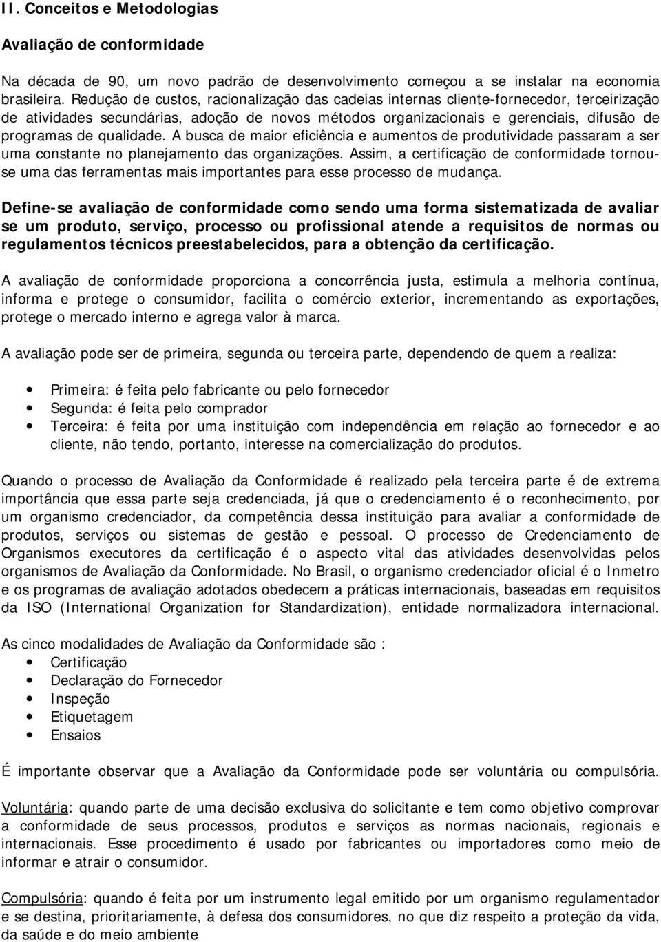 qualidade. A busca de maior eficiência e aumentos de produtividade passaram a ser uma constante no planejamento das organizações.