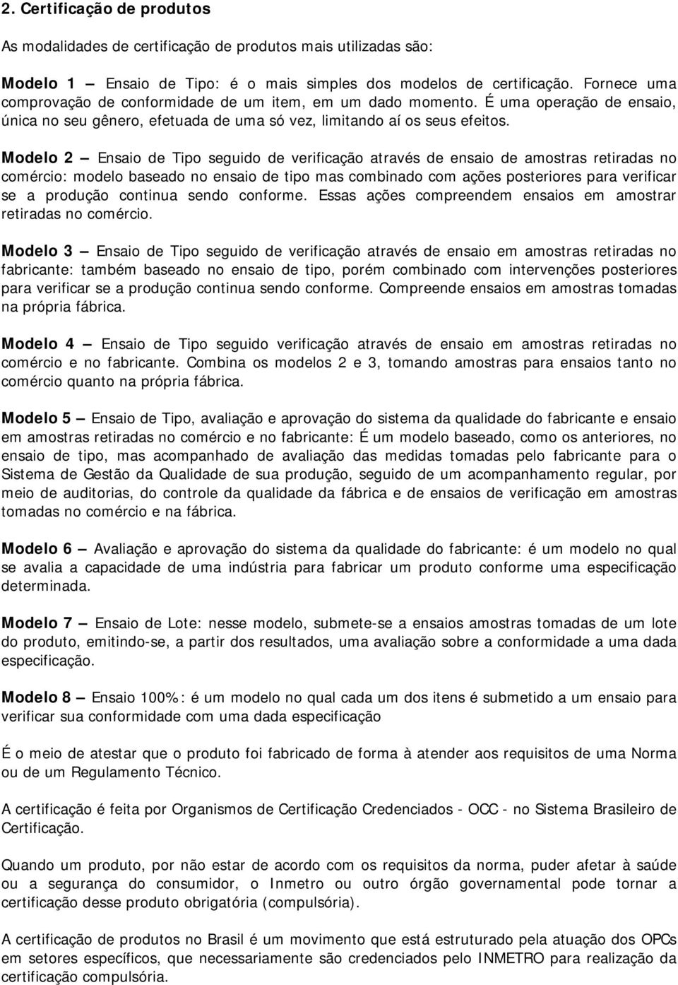 Modelo 2 Ensaio de Tipo seguido de verificação através de ensaio de amostras retiradas no comércio: modelo baseado no ensaio de tipo mas combinado com ações posteriores para verificar se a produção