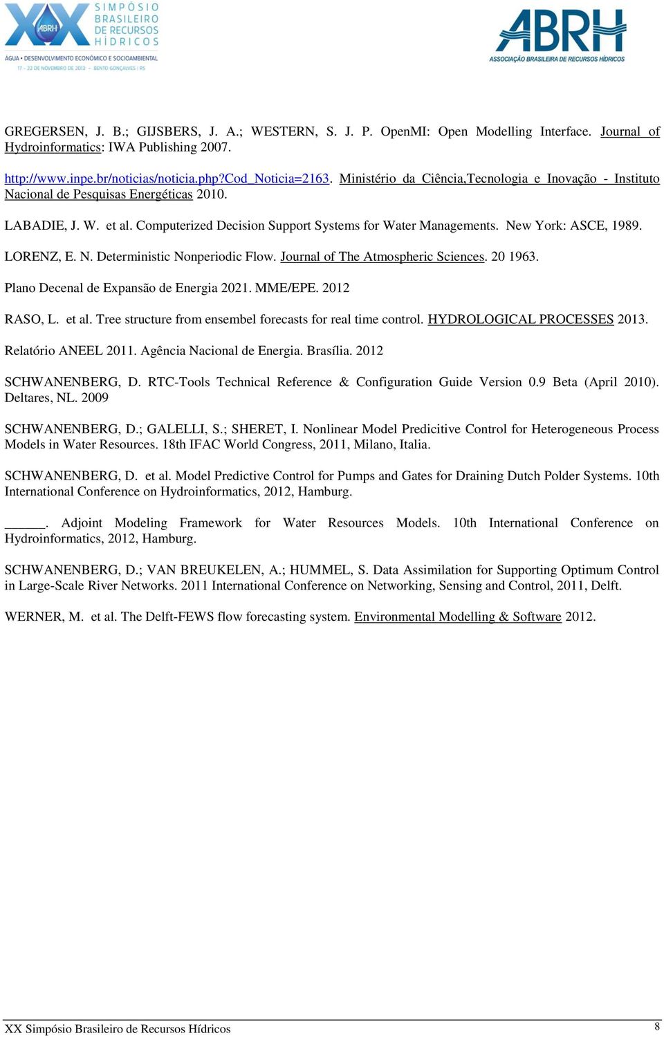 LORENZ, E. N. Deterministic Nonperiodic Flow. Journal of The Atmospheric Sciences. 20 1963. Plano Decenal de Expansão de Energia 2021. MME/EPE. 2012 RASO, L. et al.