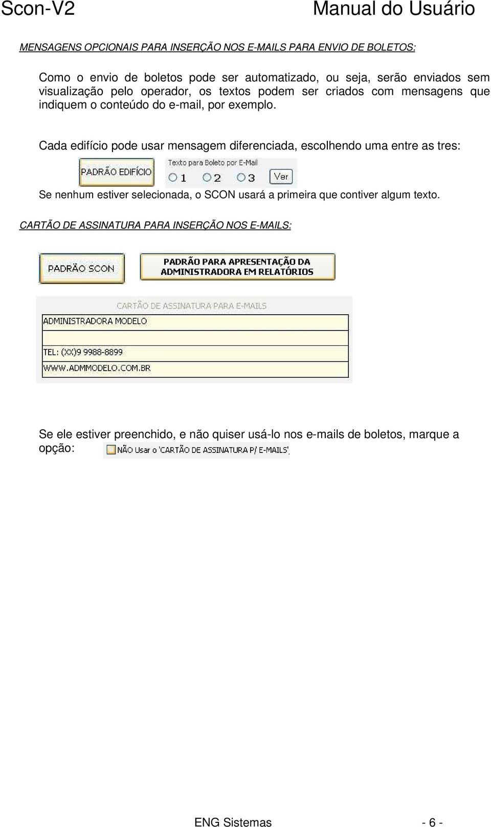 Cada edifício pode usar mensagem diferenciada, escolhendo uma entre as tres: Se nenhum estiver selecionada, o SCON usará a primeira que