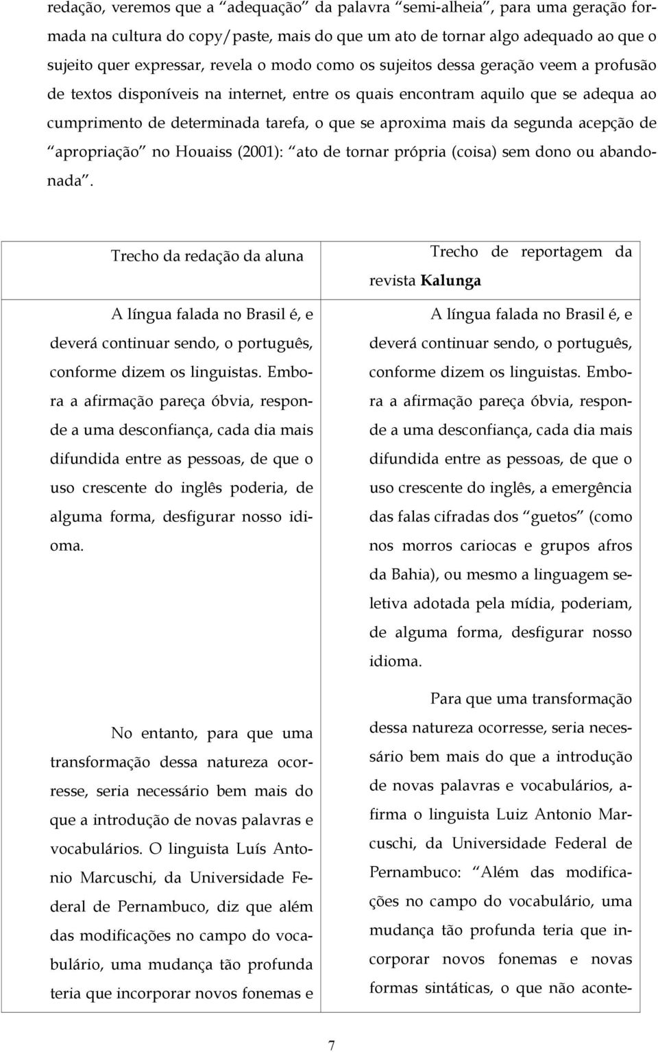 acepção de apropriação no Houaiss (2001): ato de tornar própria (coisa) sem dono ou abandonada.