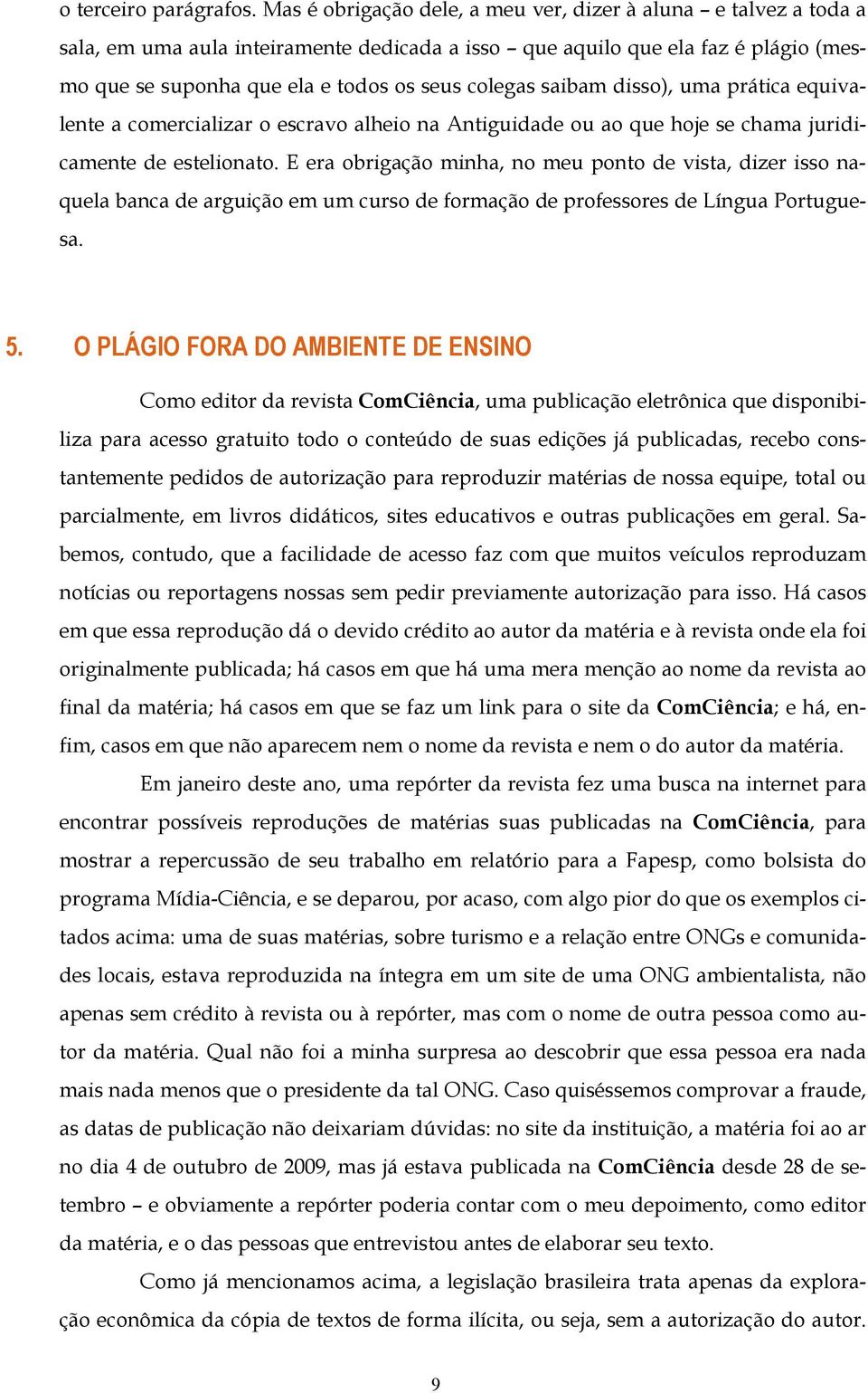 saibam disso), uma prática equivalente a comercializar o escravo alheio na Antiguidade ou ao que hoje se chama juridicamente de estelionato.