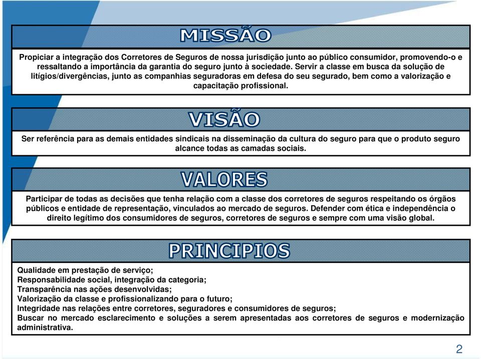 Ser referência para as demais entidades sindicais na disseminação da cultura do seguro para que o produto seguro alcance todas as camadas sociais.