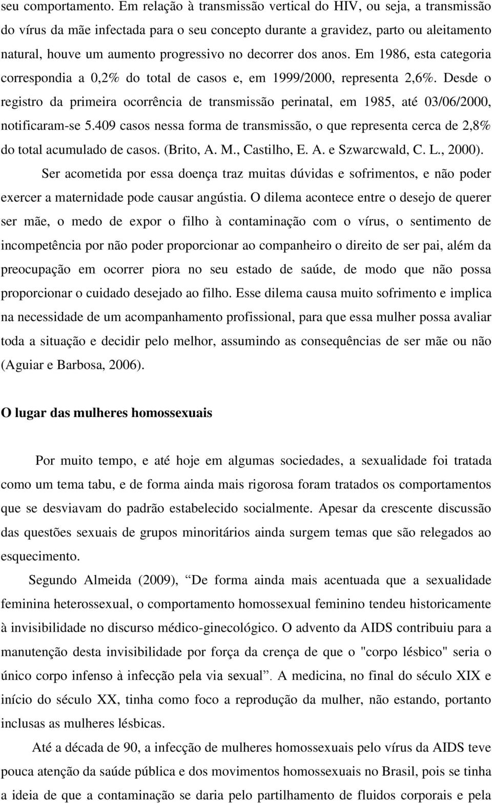 decorrer dos anos. Em 1986, esta categoria correspondia a 0,2% do total de casos e, em 1999/2000, representa 2,6%.