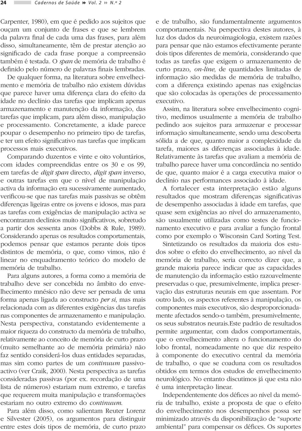 ao significado de cada frase porque a compreensão também é testada. O span de memória de trabalho é definido pelo número de palavras finais lembradas.