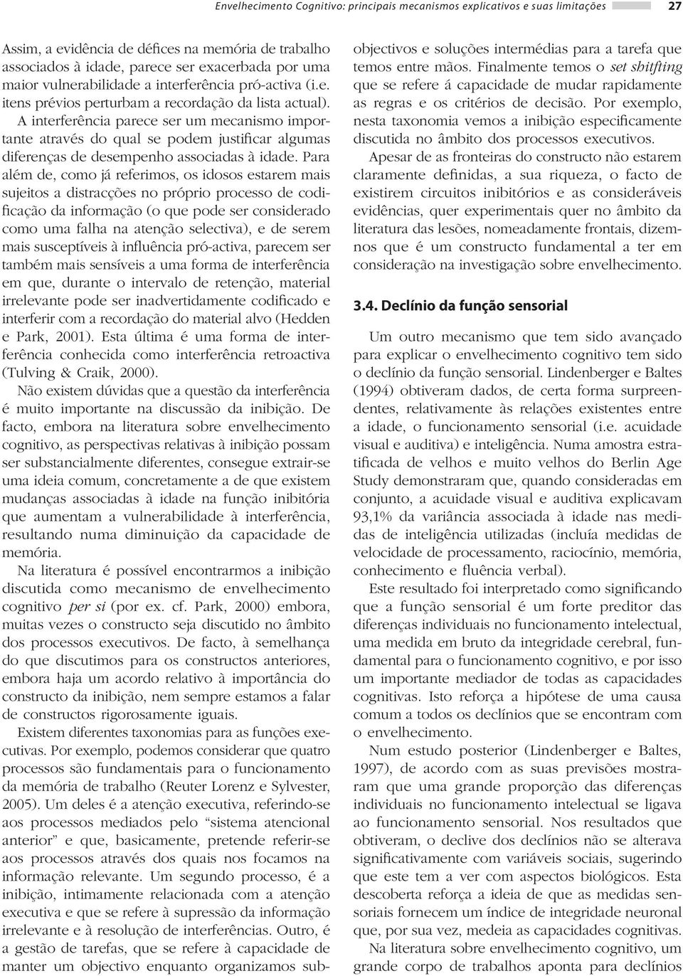 A interferência parece ser um mecanismo importante através do qual se podem justificar algumas diferenças de desempenho associadas à idade.