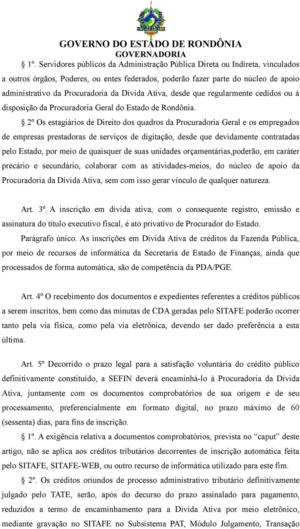 2º Os estagiários de Direito dos quadros da Procuradoria Geral e os empregados de empresas prestadoras de serviços de digitação, desde que devidamente contratadas pelo Estado, por meio de quaisquer