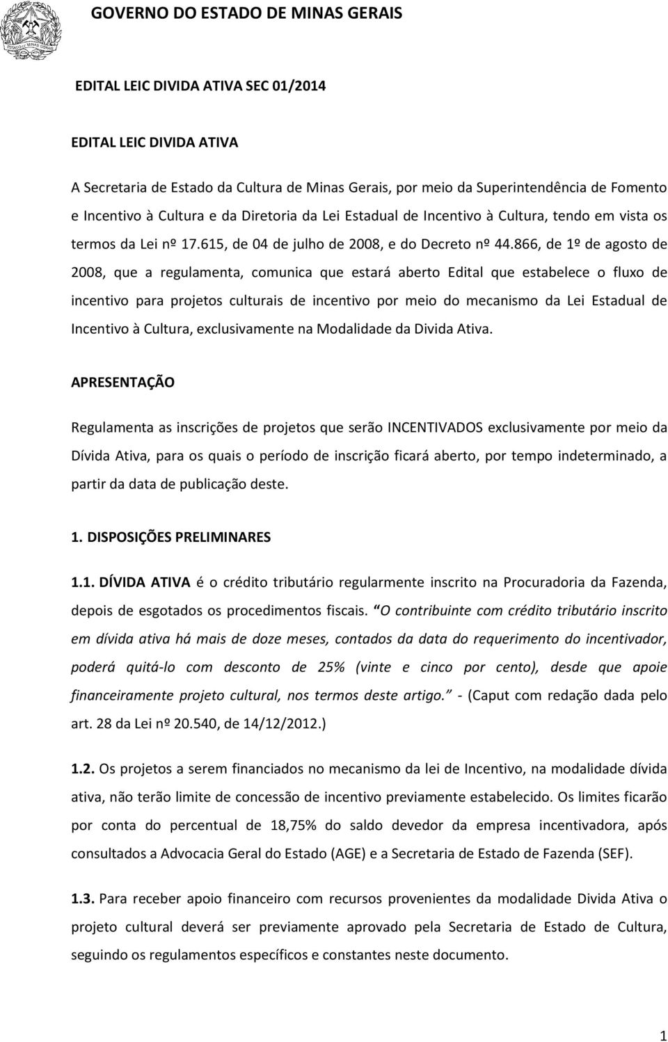 866, de 1º de agosto de 2008, que a regulamenta, comunica que estará aberto Edital que estabelece o fluxo de incentivo para projetos culturais de incentivo por meio do mecanismo da Lei Estadual de