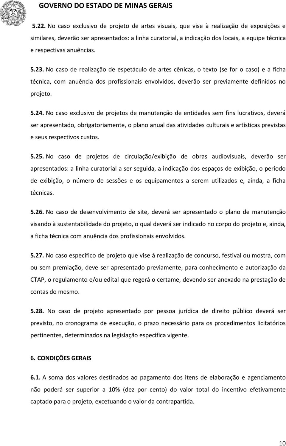 No caso de realização de espetáculo de artes cênicas, o texto (se for o caso) e a ficha técnica, com anuência dos profissionais envolvidos, deverão ser previamente definidos no projeto. 5.24.