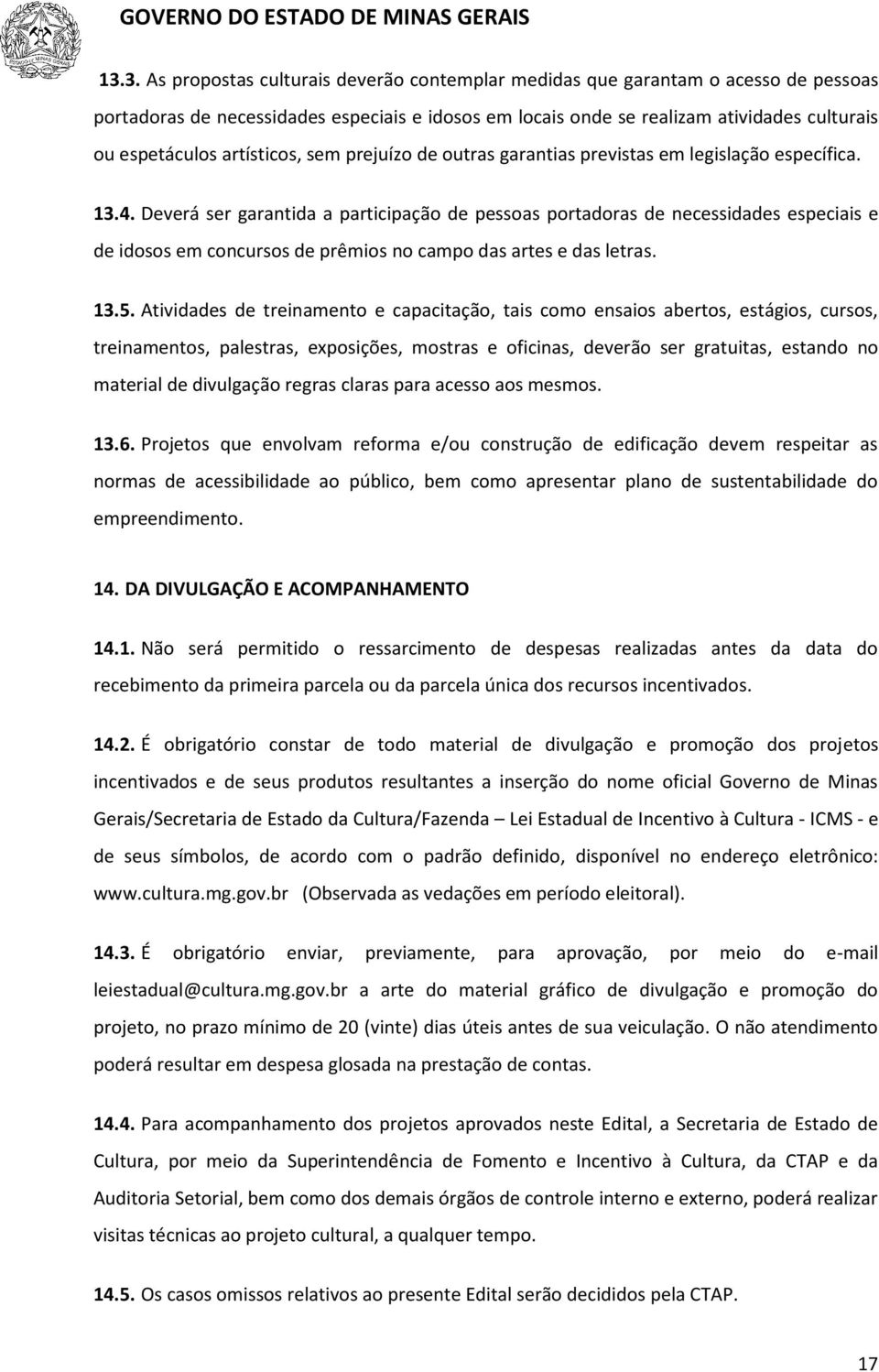 Deverá ser garantida a participação de pessoas portadoras de necessidades especiais e de idosos em concursos de prêmios no campo das artes e das letras. 13.5.