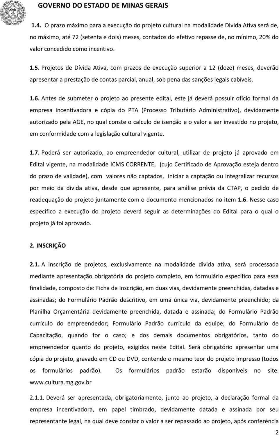 Antes de submeter o projeto ao presente edital, este já deverá possuir ofício formal da empresa incentivadora e cópia do PTA (Processo Tributário Administrativo), devidamente autorizado pela AGE, no